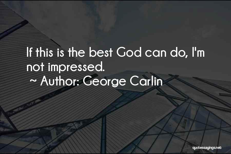 George Carlin Quotes: If This Is The Best God Can Do, I'm Not Impressed.