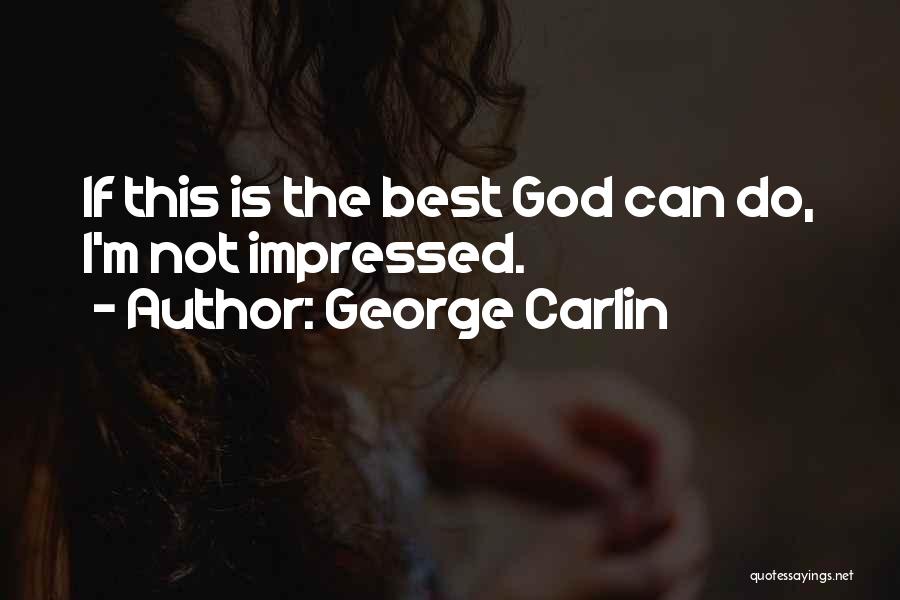 George Carlin Quotes: If This Is The Best God Can Do, I'm Not Impressed.