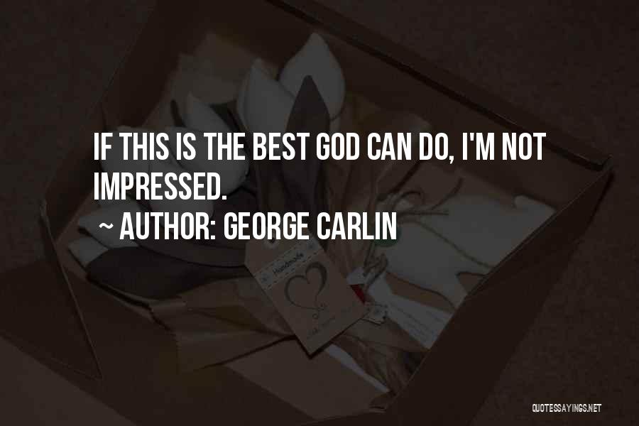 George Carlin Quotes: If This Is The Best God Can Do, I'm Not Impressed.