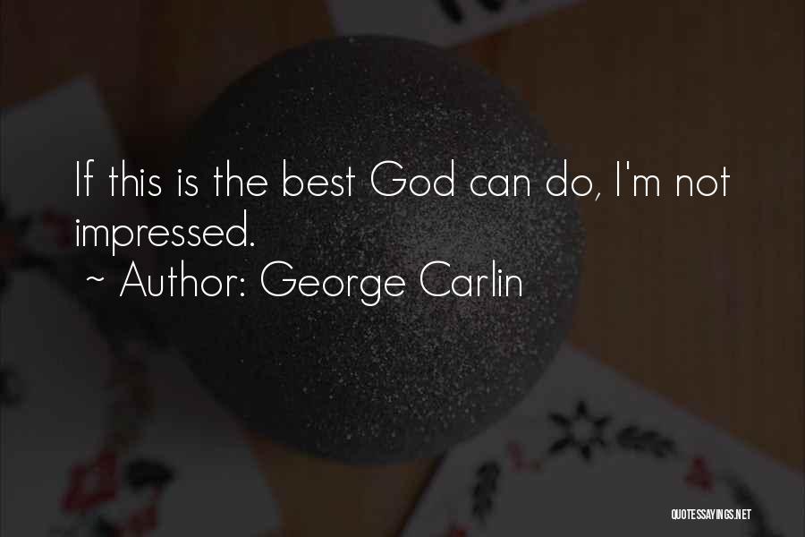 George Carlin Quotes: If This Is The Best God Can Do, I'm Not Impressed.