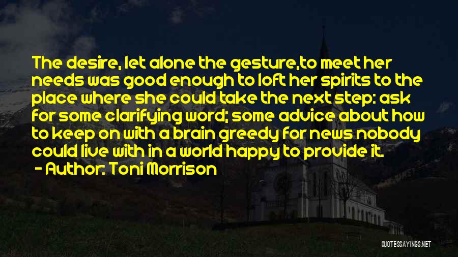 Toni Morrison Quotes: The Desire, Let Alone The Gesture,to Meet Her Needs Was Good Enough To Loft Her Spirits To The Place Where