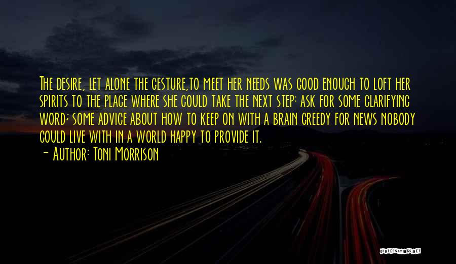 Toni Morrison Quotes: The Desire, Let Alone The Gesture,to Meet Her Needs Was Good Enough To Loft Her Spirits To The Place Where