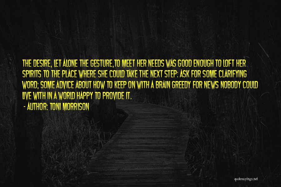 Toni Morrison Quotes: The Desire, Let Alone The Gesture,to Meet Her Needs Was Good Enough To Loft Her Spirits To The Place Where