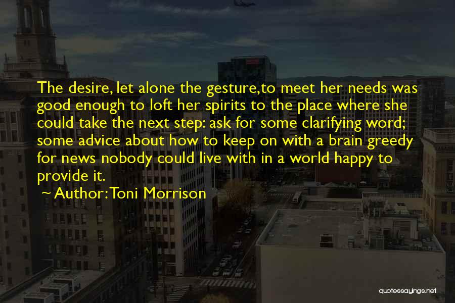 Toni Morrison Quotes: The Desire, Let Alone The Gesture,to Meet Her Needs Was Good Enough To Loft Her Spirits To The Place Where