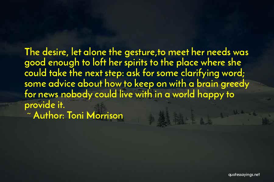 Toni Morrison Quotes: The Desire, Let Alone The Gesture,to Meet Her Needs Was Good Enough To Loft Her Spirits To The Place Where