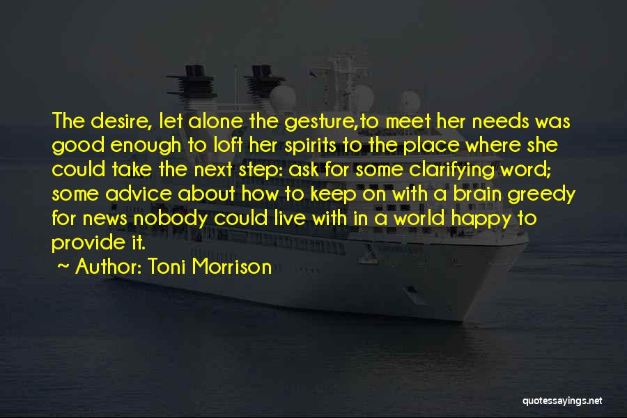 Toni Morrison Quotes: The Desire, Let Alone The Gesture,to Meet Her Needs Was Good Enough To Loft Her Spirits To The Place Where