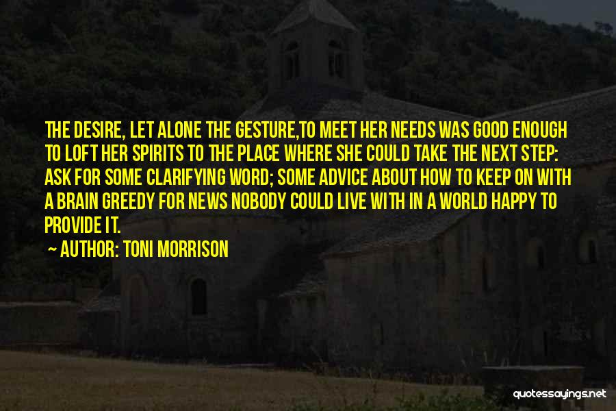 Toni Morrison Quotes: The Desire, Let Alone The Gesture,to Meet Her Needs Was Good Enough To Loft Her Spirits To The Place Where