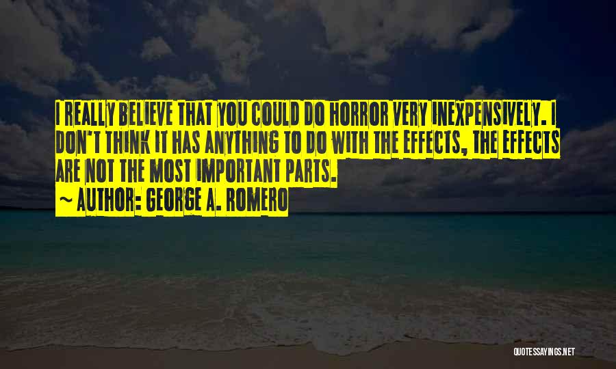 George A. Romero Quotes: I Really Believe That You Could Do Horror Very Inexpensively. I Don't Think It Has Anything To Do With The