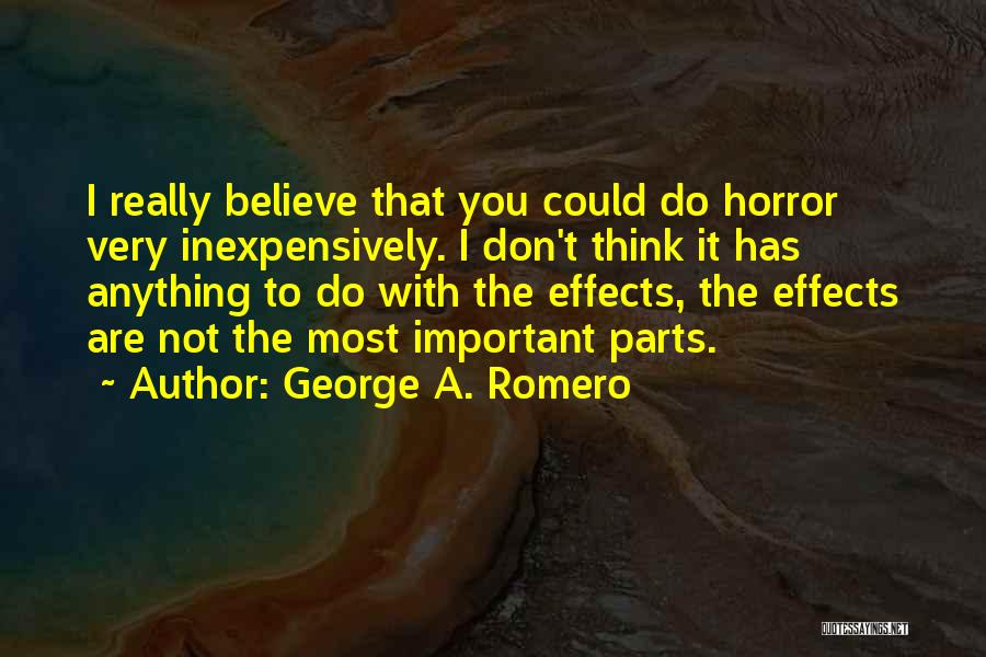 George A. Romero Quotes: I Really Believe That You Could Do Horror Very Inexpensively. I Don't Think It Has Anything To Do With The