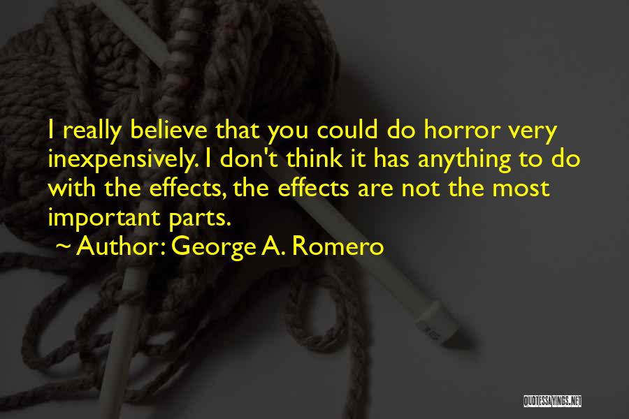 George A. Romero Quotes: I Really Believe That You Could Do Horror Very Inexpensively. I Don't Think It Has Anything To Do With The