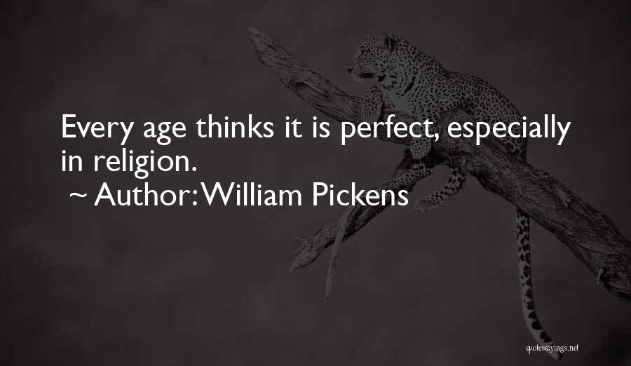 William Pickens Quotes: Every Age Thinks It Is Perfect, Especially In Religion.
