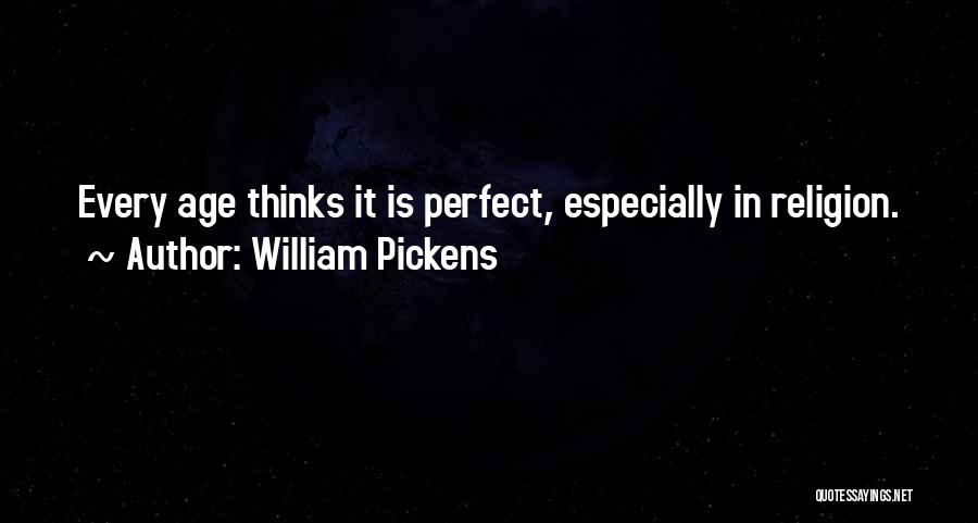 William Pickens Quotes: Every Age Thinks It Is Perfect, Especially In Religion.