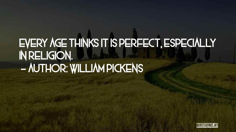 William Pickens Quotes: Every Age Thinks It Is Perfect, Especially In Religion.
