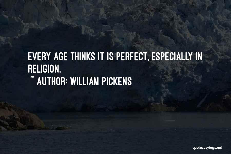 William Pickens Quotes: Every Age Thinks It Is Perfect, Especially In Religion.