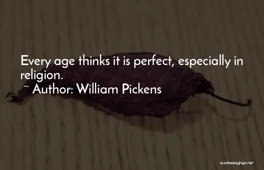 William Pickens Quotes: Every Age Thinks It Is Perfect, Especially In Religion.