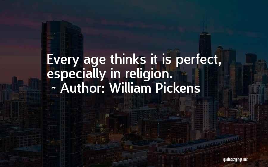 William Pickens Quotes: Every Age Thinks It Is Perfect, Especially In Religion.