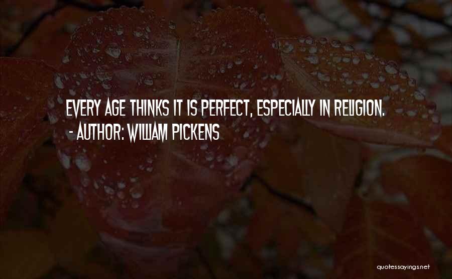 William Pickens Quotes: Every Age Thinks It Is Perfect, Especially In Religion.