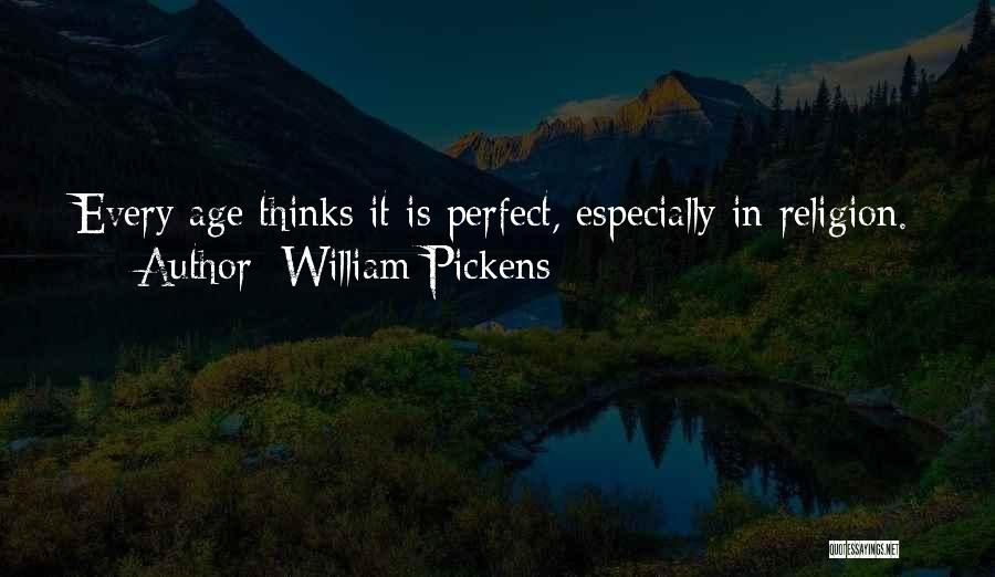 William Pickens Quotes: Every Age Thinks It Is Perfect, Especially In Religion.
