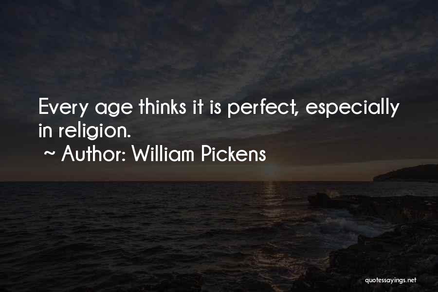 William Pickens Quotes: Every Age Thinks It Is Perfect, Especially In Religion.