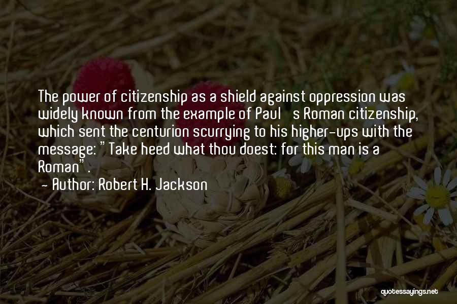 Robert H. Jackson Quotes: The Power Of Citizenship As A Shield Against Oppression Was Widely Known From The Example Of Paul 's Roman Citizenship,