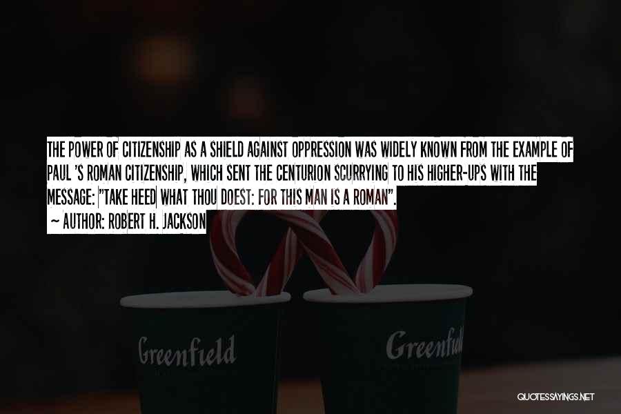 Robert H. Jackson Quotes: The Power Of Citizenship As A Shield Against Oppression Was Widely Known From The Example Of Paul 's Roman Citizenship,