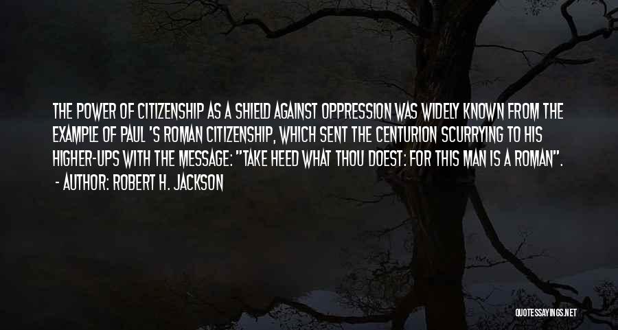 Robert H. Jackson Quotes: The Power Of Citizenship As A Shield Against Oppression Was Widely Known From The Example Of Paul 's Roman Citizenship,