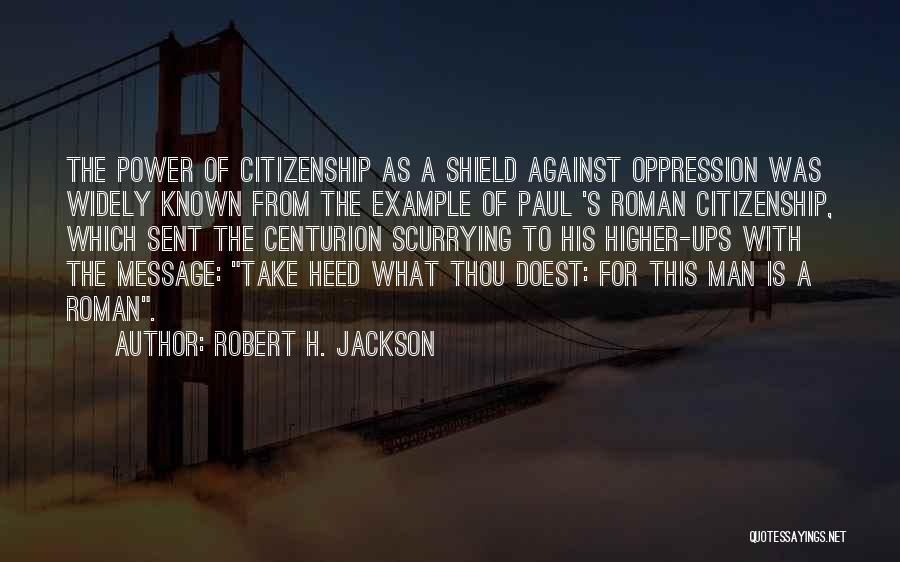 Robert H. Jackson Quotes: The Power Of Citizenship As A Shield Against Oppression Was Widely Known From The Example Of Paul 's Roman Citizenship,