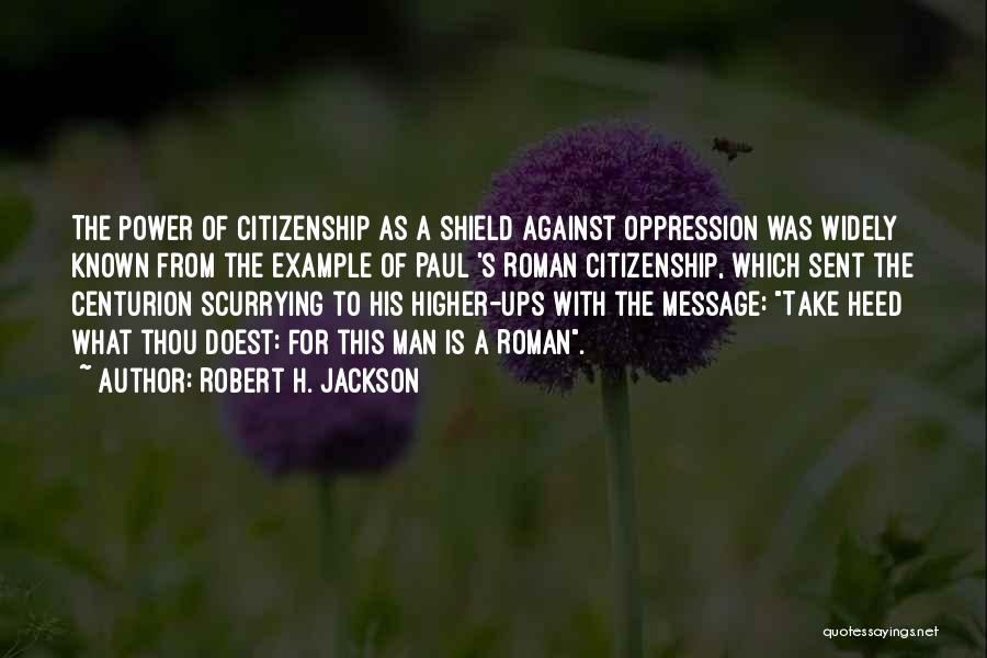 Robert H. Jackson Quotes: The Power Of Citizenship As A Shield Against Oppression Was Widely Known From The Example Of Paul 's Roman Citizenship,