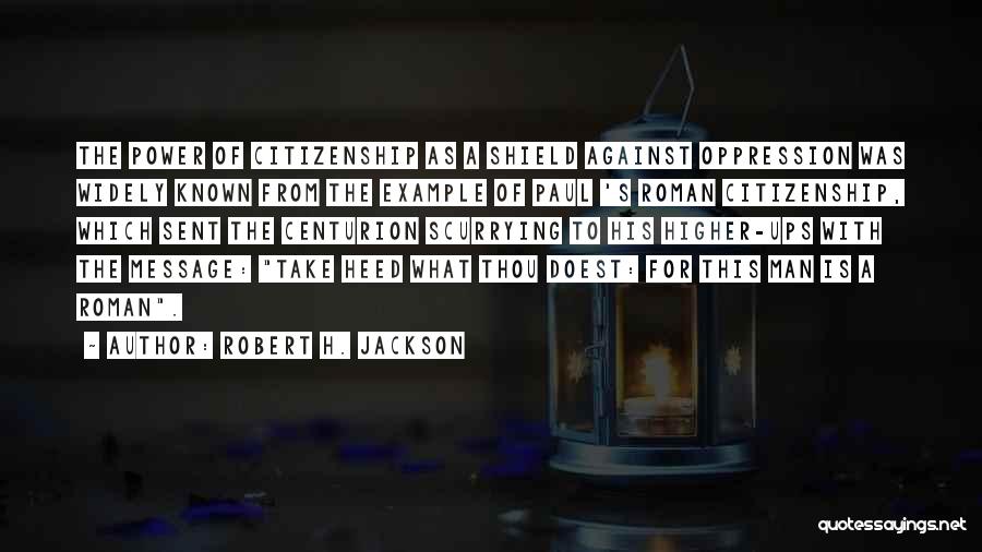 Robert H. Jackson Quotes: The Power Of Citizenship As A Shield Against Oppression Was Widely Known From The Example Of Paul 's Roman Citizenship,