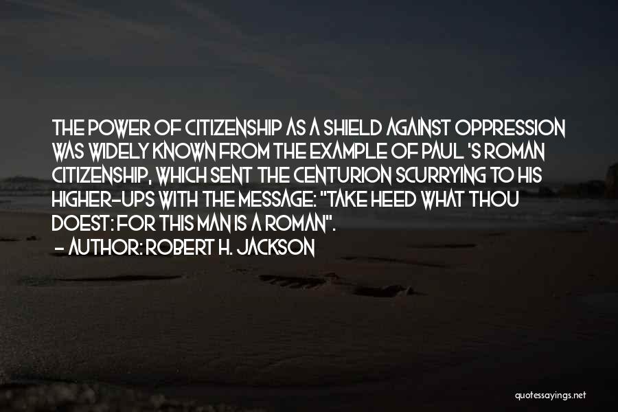 Robert H. Jackson Quotes: The Power Of Citizenship As A Shield Against Oppression Was Widely Known From The Example Of Paul 's Roman Citizenship,