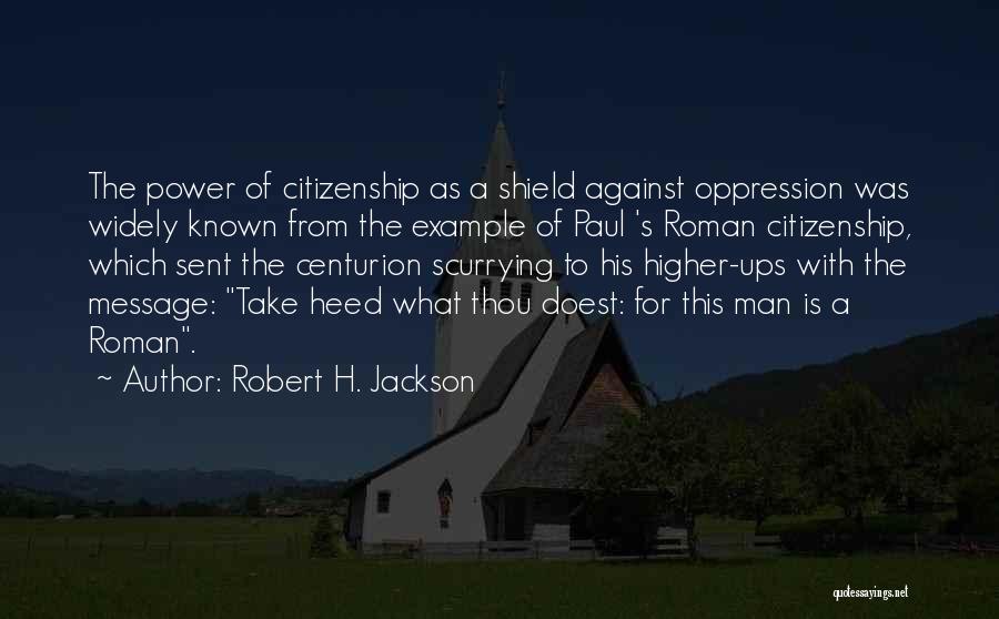 Robert H. Jackson Quotes: The Power Of Citizenship As A Shield Against Oppression Was Widely Known From The Example Of Paul 's Roman Citizenship,