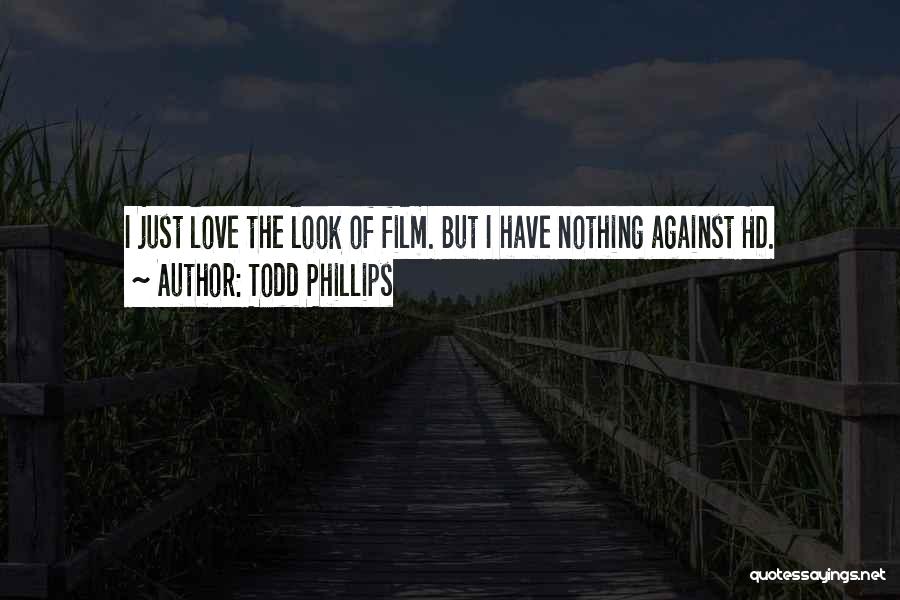 Todd Phillips Quotes: I Just Love The Look Of Film. But I Have Nothing Against Hd.