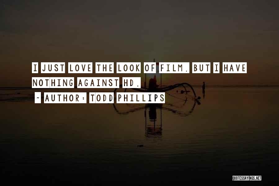 Todd Phillips Quotes: I Just Love The Look Of Film. But I Have Nothing Against Hd.