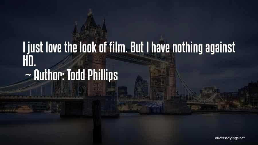 Todd Phillips Quotes: I Just Love The Look Of Film. But I Have Nothing Against Hd.