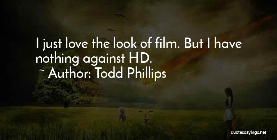Todd Phillips Quotes: I Just Love The Look Of Film. But I Have Nothing Against Hd.