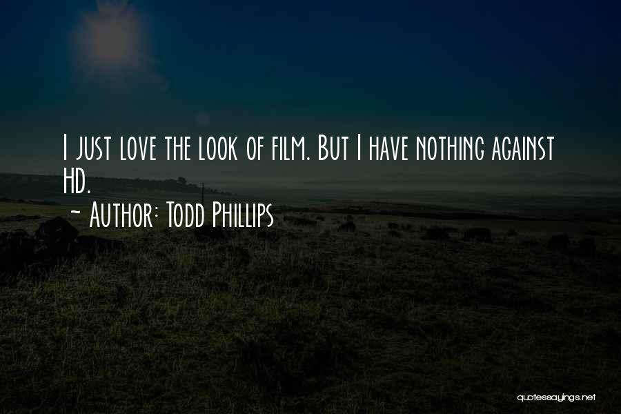 Todd Phillips Quotes: I Just Love The Look Of Film. But I Have Nothing Against Hd.