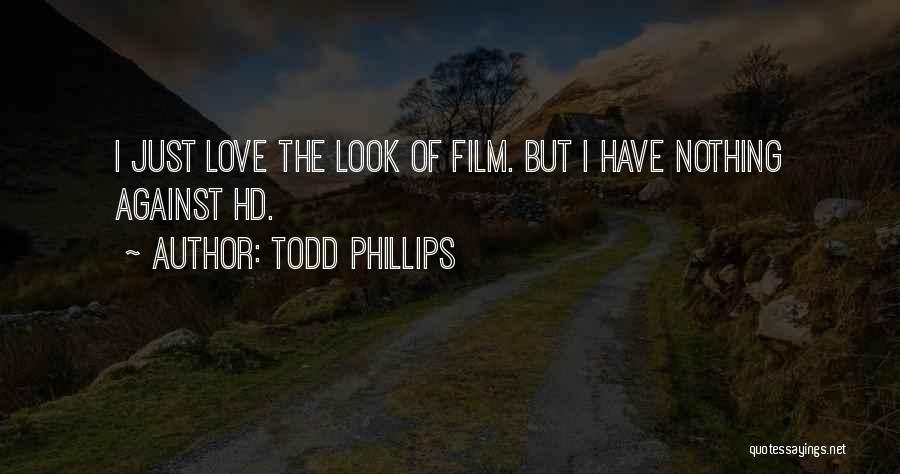 Todd Phillips Quotes: I Just Love The Look Of Film. But I Have Nothing Against Hd.