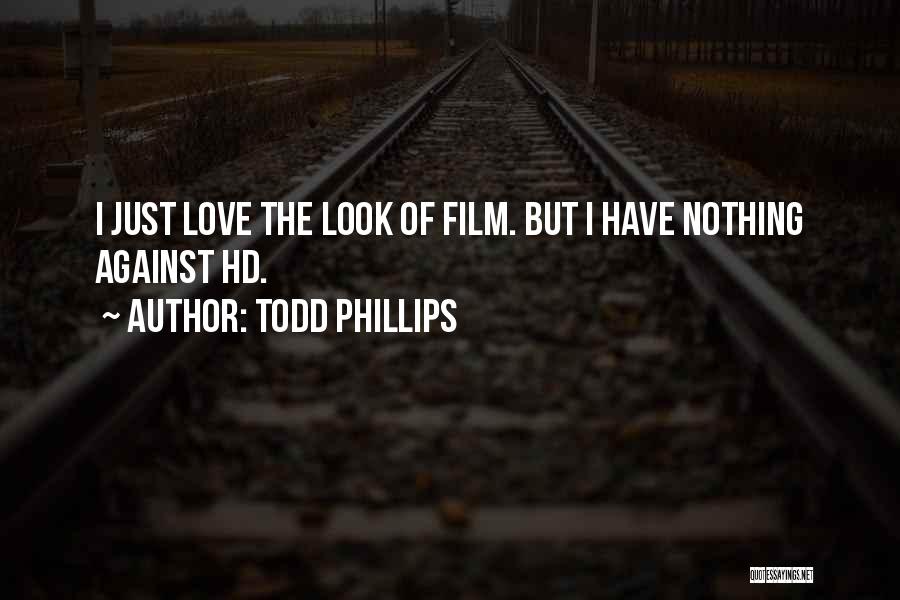 Todd Phillips Quotes: I Just Love The Look Of Film. But I Have Nothing Against Hd.