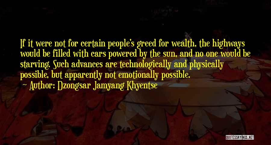 Dzongsar Jamyang Khyentse Quotes: If It Were Not For Certain People's Greed For Wealth, The Highways Would Be Filled With Cars Powered By The