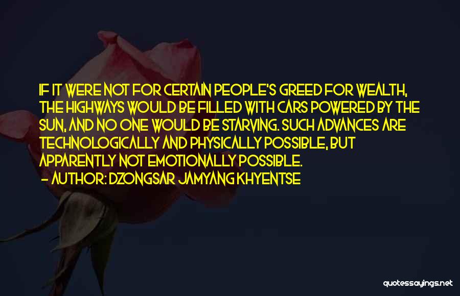 Dzongsar Jamyang Khyentse Quotes: If It Were Not For Certain People's Greed For Wealth, The Highways Would Be Filled With Cars Powered By The