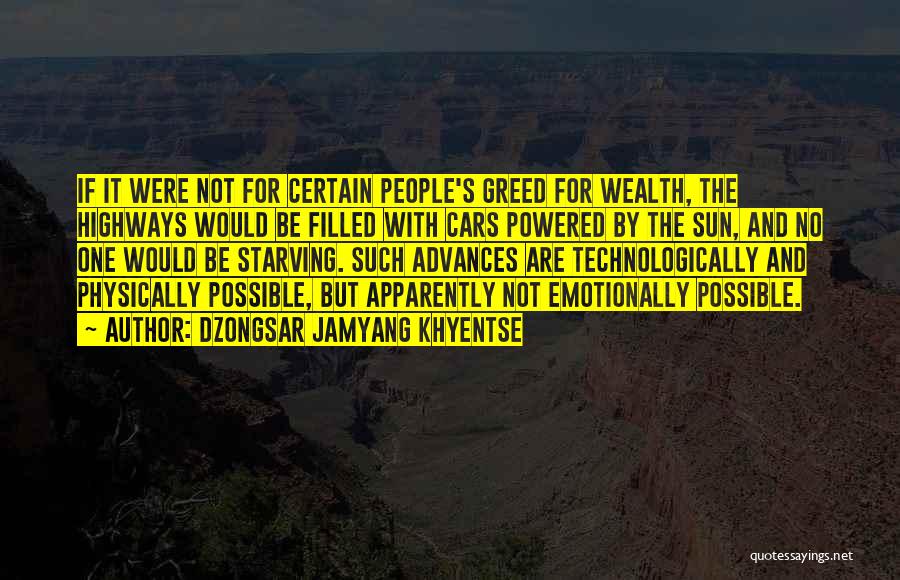 Dzongsar Jamyang Khyentse Quotes: If It Were Not For Certain People's Greed For Wealth, The Highways Would Be Filled With Cars Powered By The