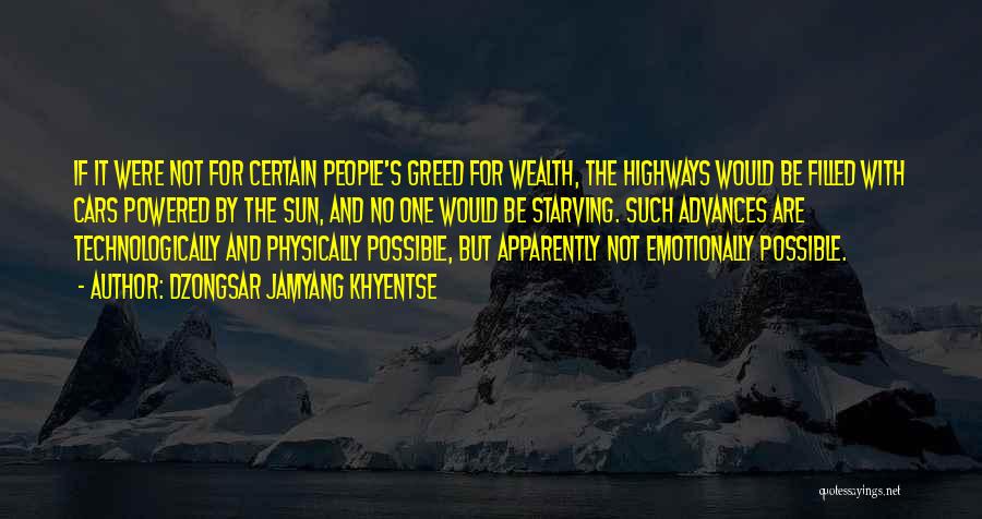 Dzongsar Jamyang Khyentse Quotes: If It Were Not For Certain People's Greed For Wealth, The Highways Would Be Filled With Cars Powered By The