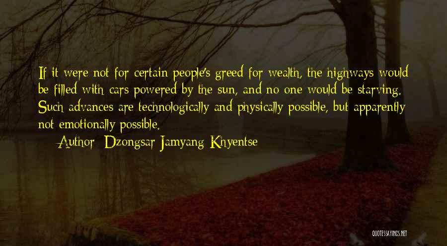 Dzongsar Jamyang Khyentse Quotes: If It Were Not For Certain People's Greed For Wealth, The Highways Would Be Filled With Cars Powered By The