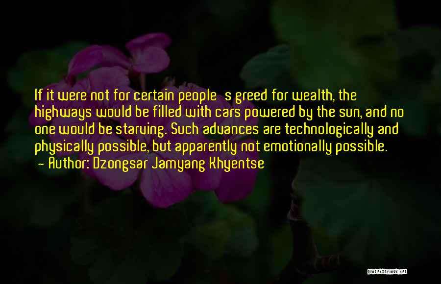 Dzongsar Jamyang Khyentse Quotes: If It Were Not For Certain People's Greed For Wealth, The Highways Would Be Filled With Cars Powered By The