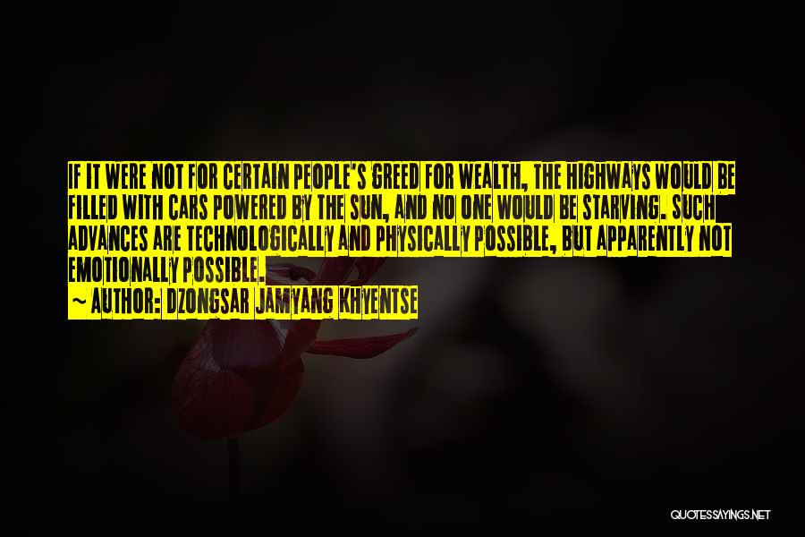 Dzongsar Jamyang Khyentse Quotes: If It Were Not For Certain People's Greed For Wealth, The Highways Would Be Filled With Cars Powered By The