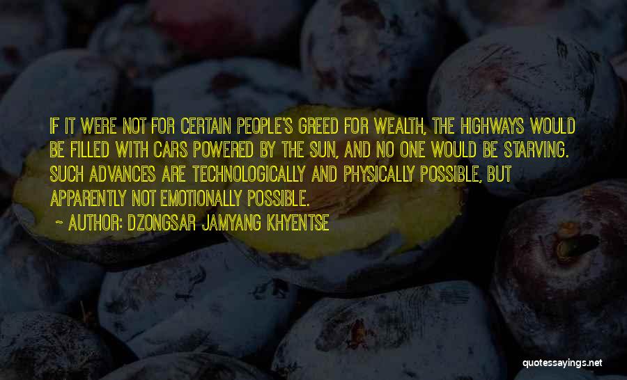 Dzongsar Jamyang Khyentse Quotes: If It Were Not For Certain People's Greed For Wealth, The Highways Would Be Filled With Cars Powered By The