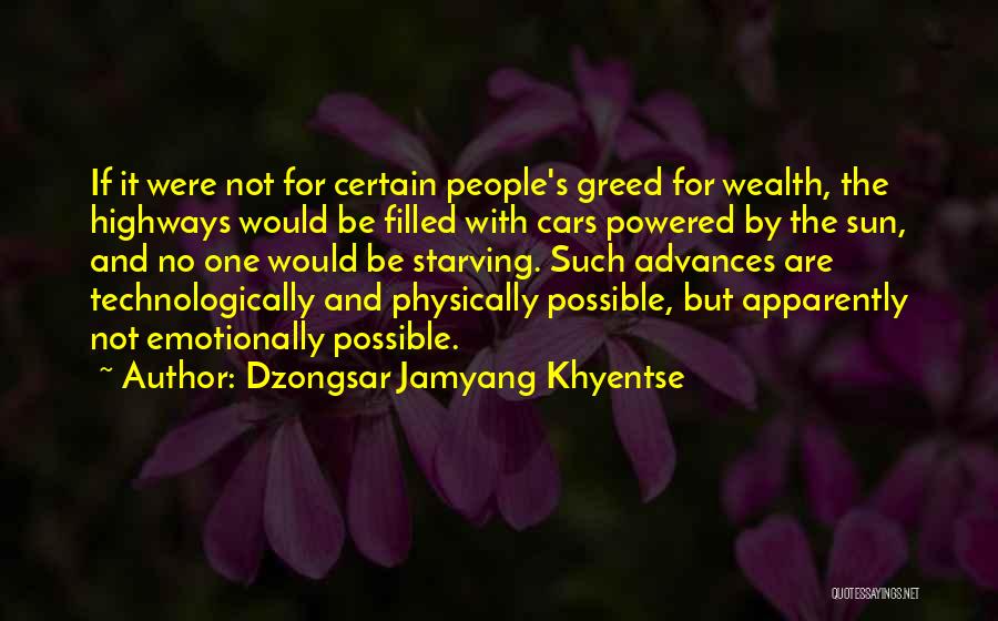 Dzongsar Jamyang Khyentse Quotes: If It Were Not For Certain People's Greed For Wealth, The Highways Would Be Filled With Cars Powered By The