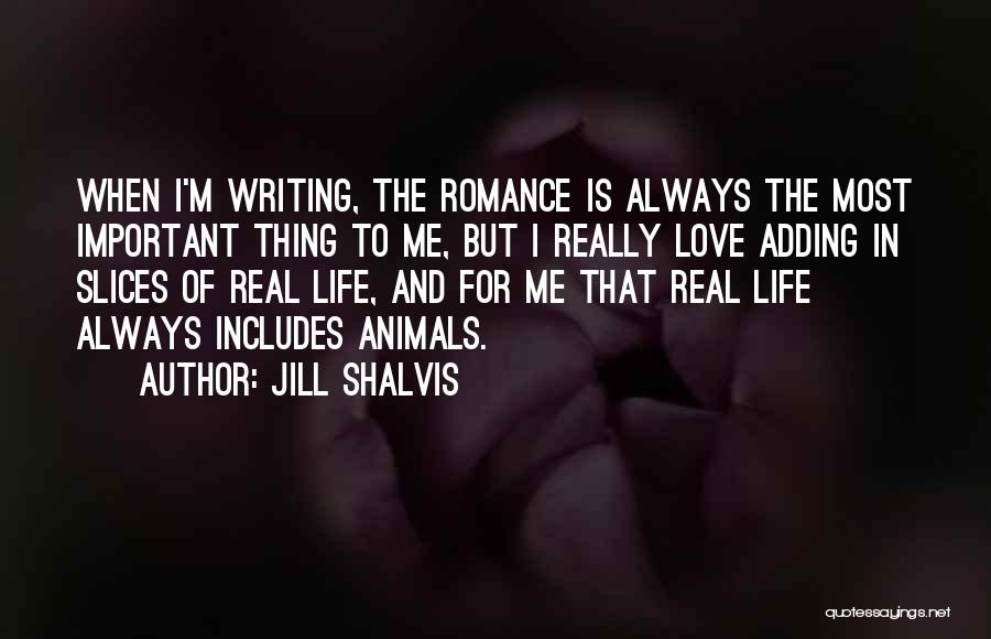 Jill Shalvis Quotes: When I'm Writing, The Romance Is Always The Most Important Thing To Me, But I Really Love Adding In Slices