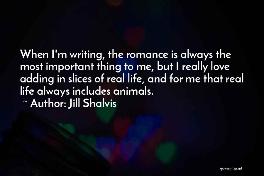 Jill Shalvis Quotes: When I'm Writing, The Romance Is Always The Most Important Thing To Me, But I Really Love Adding In Slices