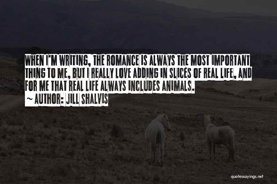 Jill Shalvis Quotes: When I'm Writing, The Romance Is Always The Most Important Thing To Me, But I Really Love Adding In Slices